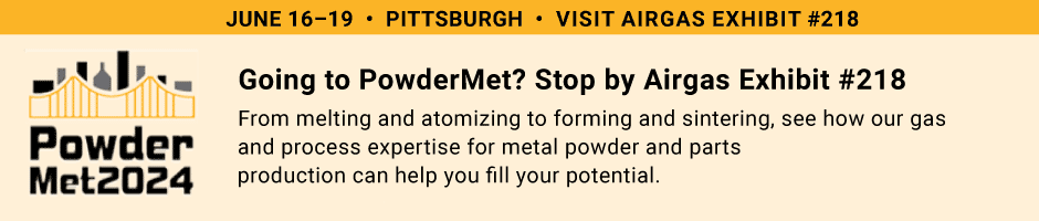 PowderMet 2024, June 16–19, Pittsburgh, PA. Visit the Airgas Exhibit #218